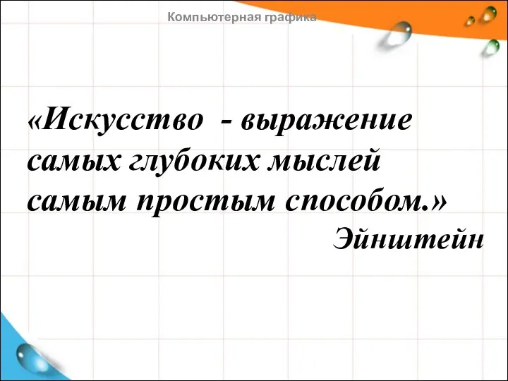 «Искусство - выражение самых глубоких мыслей самым простым способом.» Эйнштейн Компьютерная графика