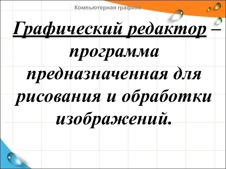 Графический редактор – программа предназначенная для рисования и обработки изображений. Компьютерная графика