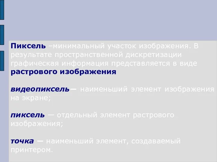 Пиксель –минимальный участок изображения. В результате пространственной дискретизации графическая информация представляется