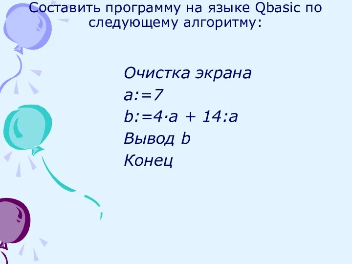 Составить программу на языке Qbasic по следующему алгоритму: Очистка экрана a:=7