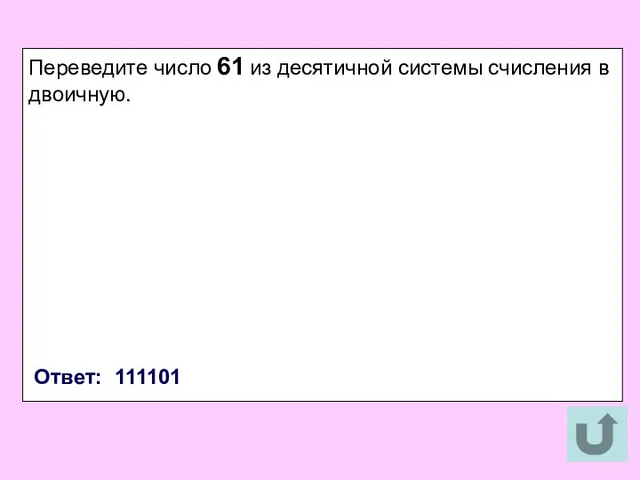 Переведите число 61 из десятичной системы счисления в двоичную. Ответ: 111101