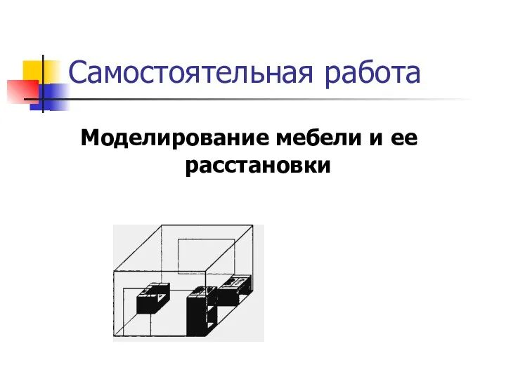 Самостоятельная работа Моделирование мебели и ее расстановки