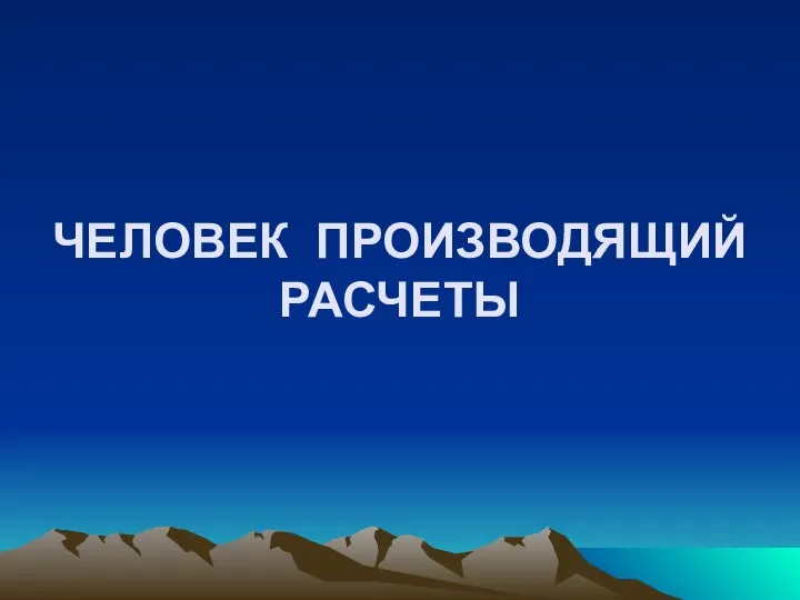 ЧЕЛОВЕК ПРОИЗВОДЯЩИЙ РАСЧЕТЫ