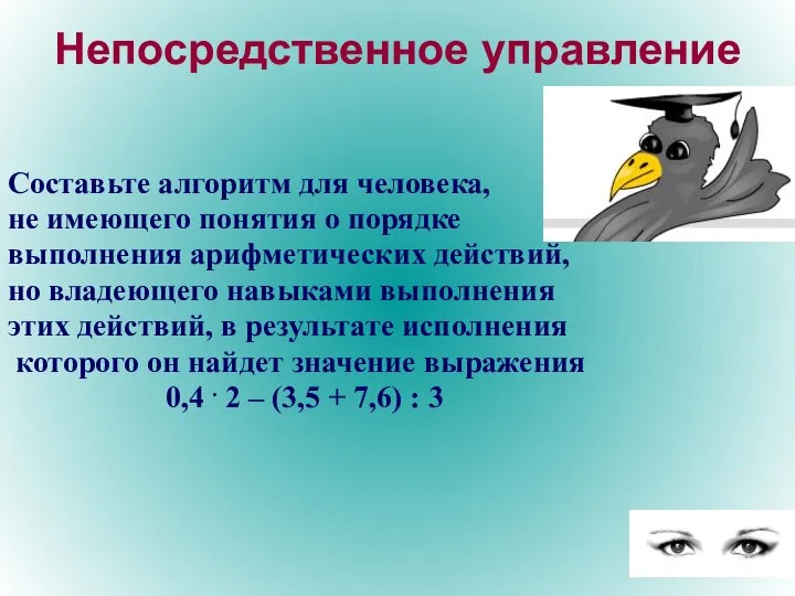 Непосредственное управление Составьте алгоритм для человека, не имеющего понятия о порядке