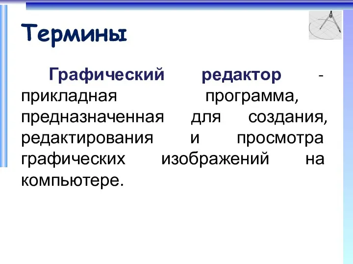 Термины Графический редактор - прикладная программа, предназначенная для создания, редактирования и просмотра графических изображений на компьютере.