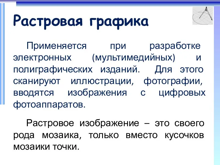 Растровая графика Применяется при разработке электронных (мультимедийных) и полиграфических изданий. Для