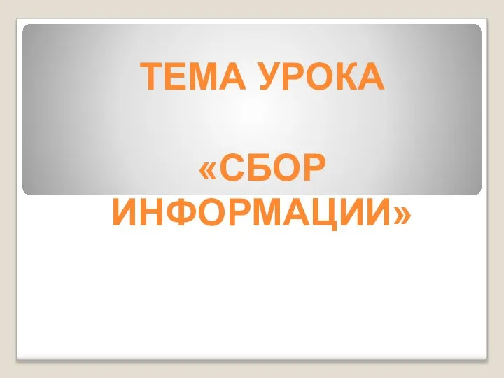 ТЕМА УРОКА «СБОР ИНФОРМАЦИИ»