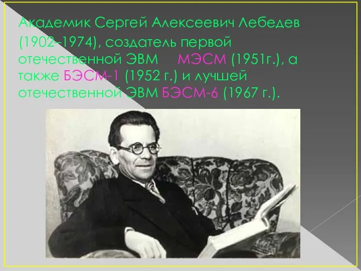 Академик Сергей Алексеевич Лебедев (1902–1974), создатель первой отечественной ЭВМ МЭСМ (1951г.),