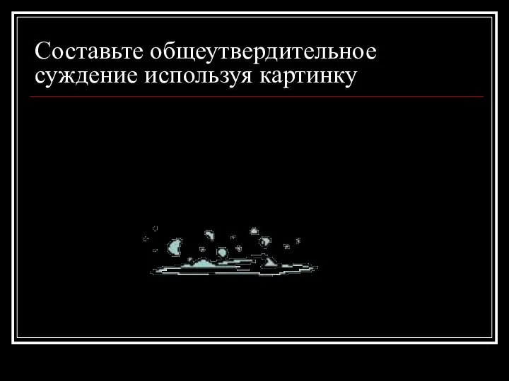 Составьте общеутвердительное суждение используя картинку