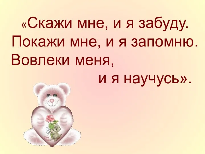 «Скажи мне, и я забуду. Покажи мне, и я запомню. Вовлеки меня, и я научусь».