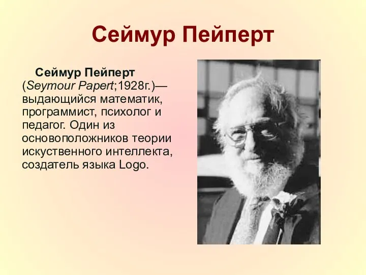 Сеймур Пейперт Сеймур Пейперт (Seymour Papert;1928г.)— выдающийся математик, программист, психолог и