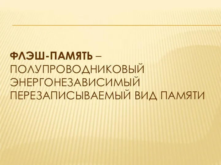 ФЛЭШ-ПАМЯТЬ – ПОЛУПРОВОДНИКОВЫЙ ЭНЕРГОНЕЗАВИСИМЫЙ ПЕРЕЗАПИСЫВАЕМЫЙ ВИД ПАМЯТИ