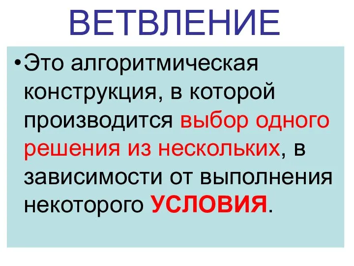 ВЕТВЛЕНИЕ Это алгоритмическая конструкция, в которой производится выбор одного решения из