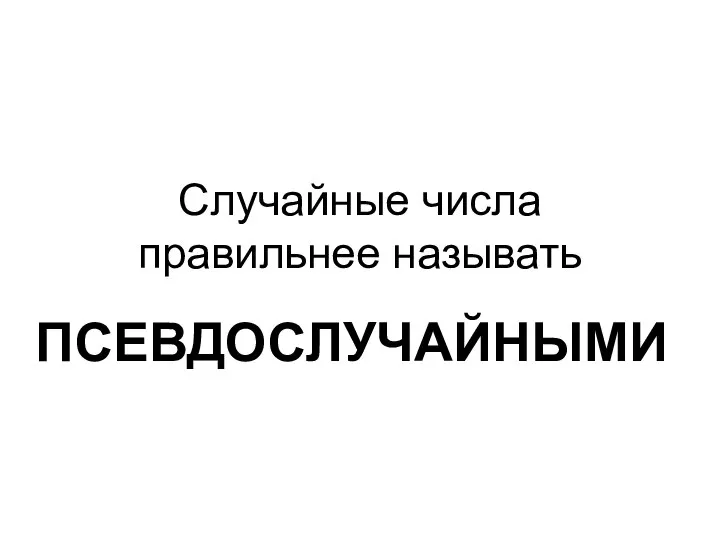 Случайные числа правильнее называть ПСЕВДОСЛУЧАЙНЫМИ