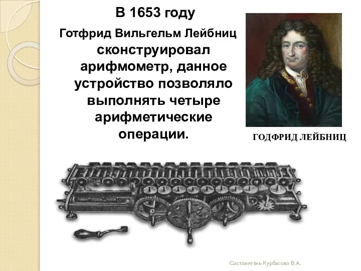 В 1653 году Готфрид Вильгельм Лейбниц сконструировал арифмометр, данное устройство позволяло