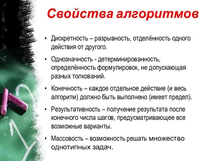 Свойства алгоритмов Дискретность – разрывность, отделённость одного действия от другого. Однозначность