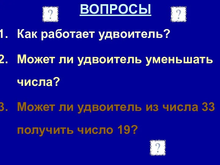 ВОПРОСЫ Как работает удвоитель? Может ли удвоитель уменьшать числа? Может ли