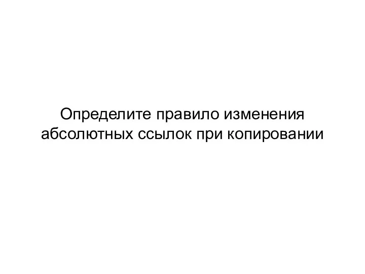 Определите правило изменения абсолютных ссылок при копировании