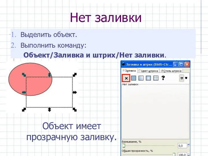 Нет заливки Выделить объект. Выполнить команду: Объект/Заливка и штрих/Нет заливки. Объект имеет прозрачную заливку.