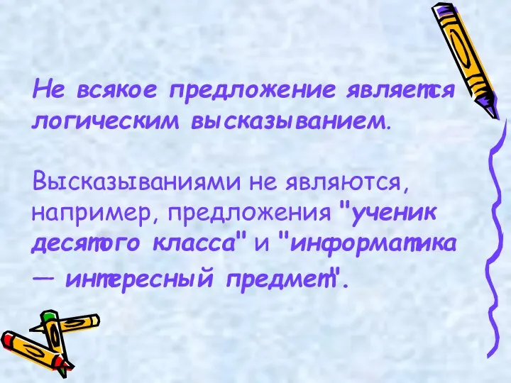 Не всякое предложение является логическим высказыванием. Высказываниями не являются, например, предложения