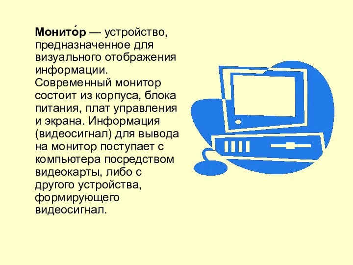 Монито́р — устройство, предназначенное для визуального отображения информации. Современный монитор состоит