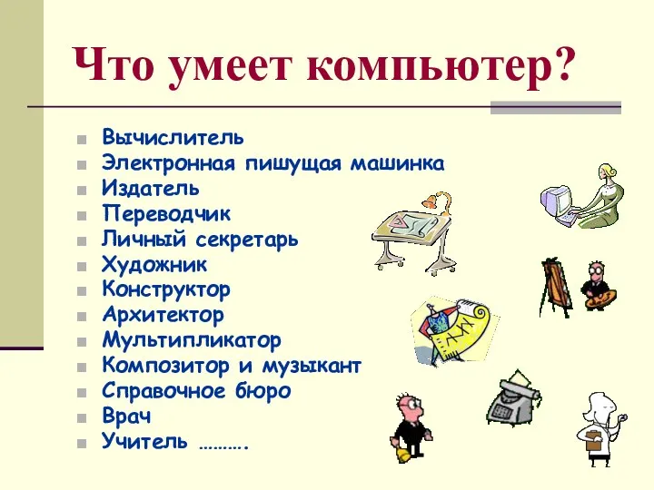 Что умеет компьютер? Вычислитель Электронная пишущая машинка Издатель Переводчик Личный секретарь