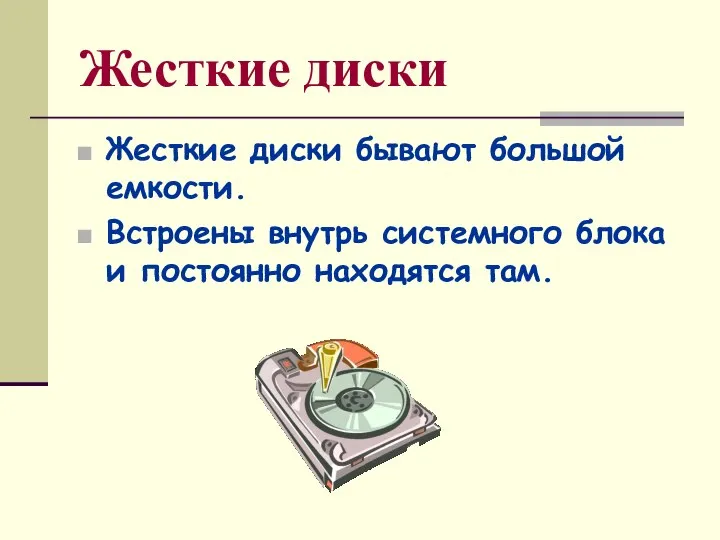 Жесткие диски Жесткие диски бывают большой емкости. Встроены внутрь системного блока и постоянно находятся там.