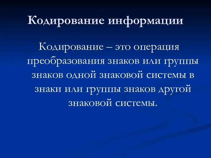 Кодирование информации Кодирование – это операция преобразования знаков или группы знаков