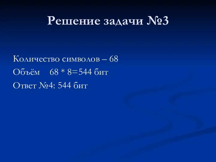 Решение задачи №3 Количество символов – 68 Объём 68 * 8=544 бит Ответ №4: 544 бит