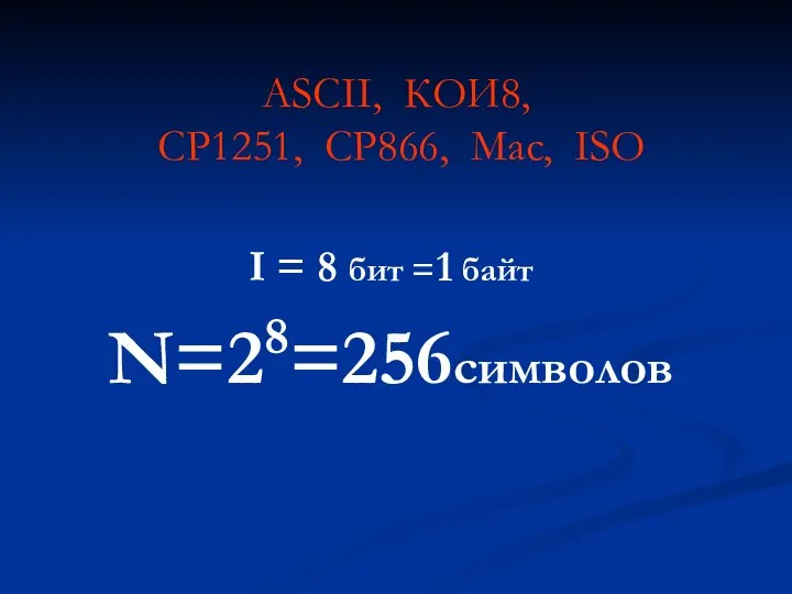 ASCII, КОИ8, СР1251, СР866, Mac, ISO I = 8 бит =1 байт N=28=256символов