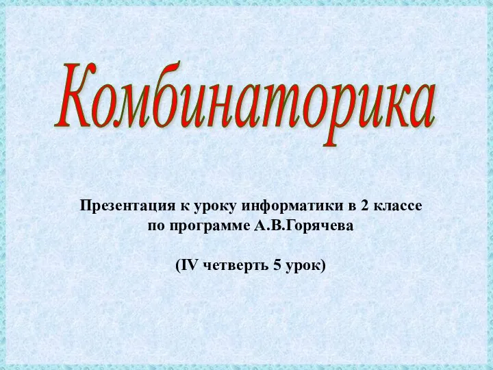 Презентация к уроку информатики в 2 классе по программе А.В.Горячева (IV четверть 5 урок) Комбинаторика