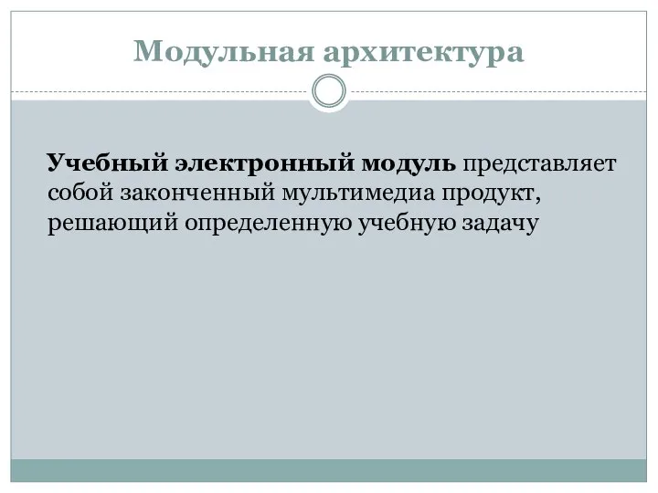 Модульная архитектура Учебный электронный модуль представляет собой законченный мультимедиа продукт, решающий определенную учебную задачу