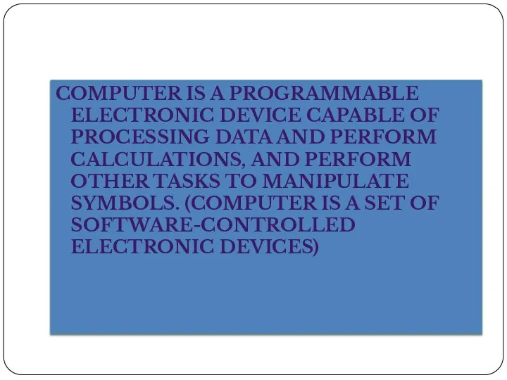 COMPUTER IS A PROGRAMMABLE ELECTRONIC DEVICE CAPABLE OF PROCESSING DATA AND