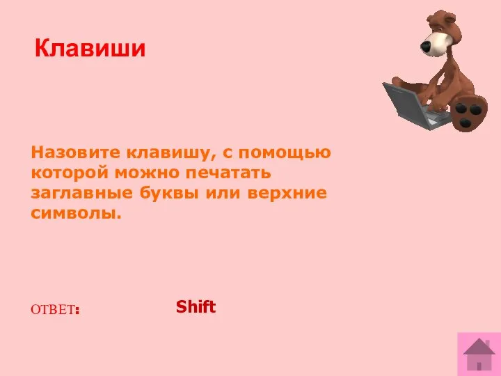 Назовите клавишу, с помощью которой можно печатать заглавные буквы или верхние символы. ОТВЕТ: Shift Клавиши