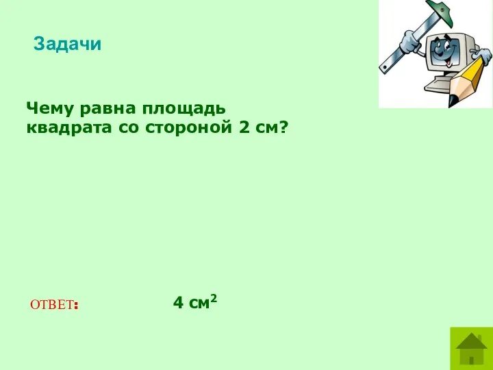 Чему равна площадь квадрата со стороной 2 см? ОТВЕТ: 4 см2 Задачи