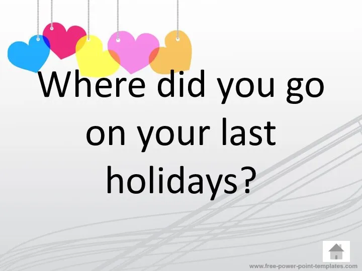 Where did you go on your last holidays?