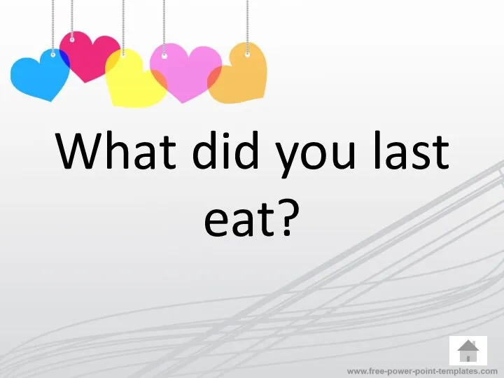 What did you last eat?