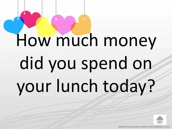 How much money did you spend on your lunch today?