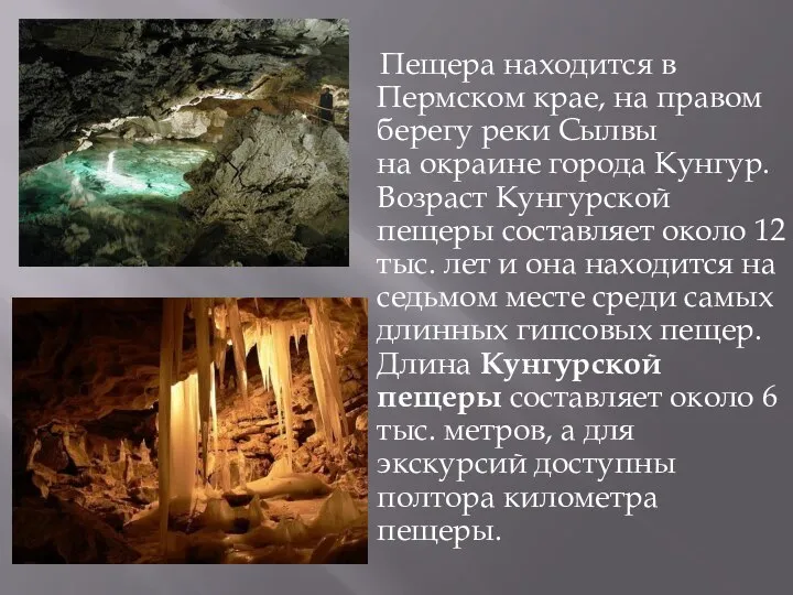 Пещера находится в Пермском крае, на правом берегу реки Сылвы на