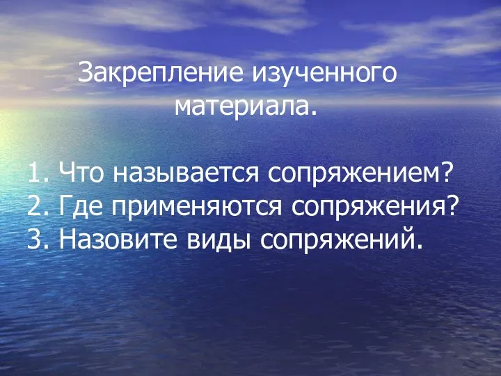 Закрепление изученного материала. 1. Что называется сопряжением? 2. Где применяются сопряжения? 3. Назовите виды сопряжений.