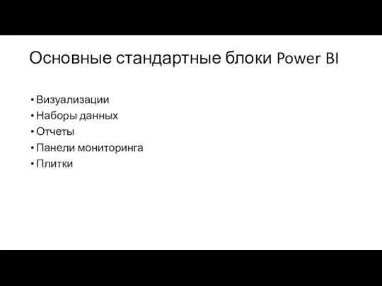 Основные стандартные блоки Power BI Визуализации Наборы данных Отчеты Панели мониторинга Плитки