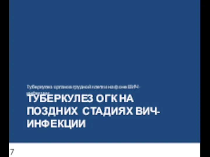 ТУБЕРКУЛЕЗ ОГК НА ПОЗДНИХ СТАДИЯХ ВИЧ-ИНФЕКЦИИ Туберкулез органов грудной клетки на фоне ВИЧ-инфекции 7