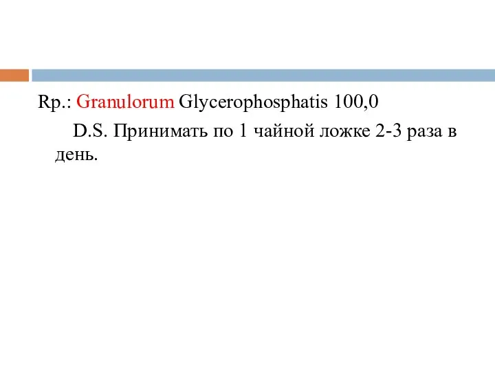 Rp.: Granulorum Glycerophosphatis 100,0 D.S. Принимать по 1 чайной ложке 2-3 раза в день.