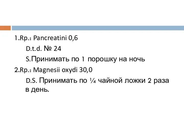 1.Rp.: Pancreatini 0,6 D.t.d. № 24 S.Принимать по 1 порошку на