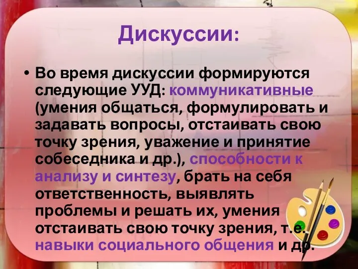 Дискуссии: Во время дискуссии формируются следующие УУД: коммуникативные (умения общаться, формулировать