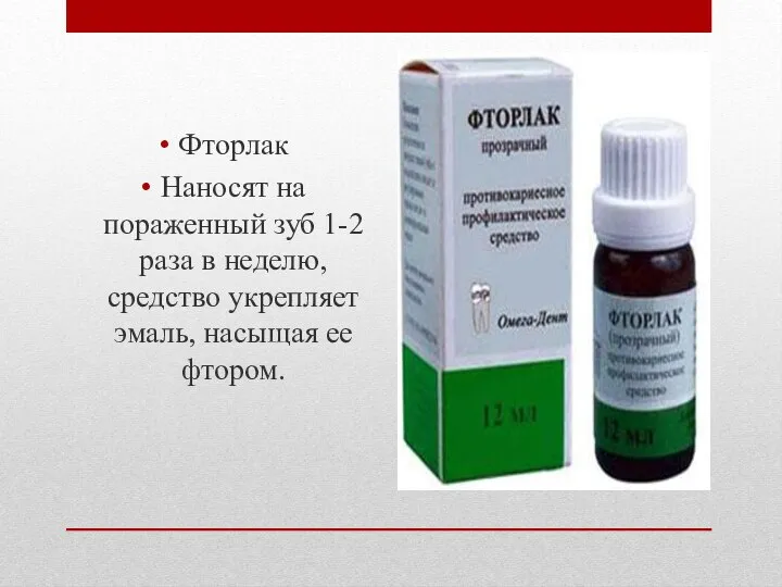 Фторлак Наносят на пораженный зуб 1-2 раза в неделю, средство укрепляет эмаль, насыщая ее фтором.