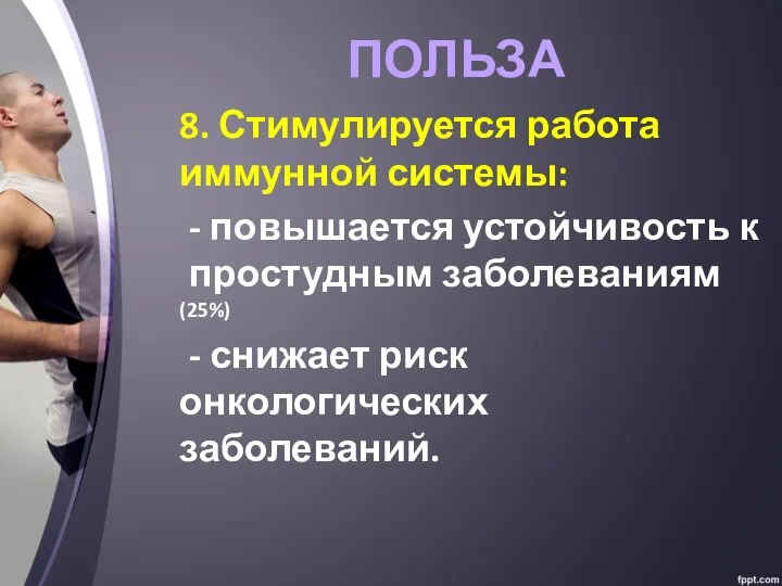 ПОЛЬЗА 8. Стимулируется работа иммунной системы: - повышается устойчивость к простудным