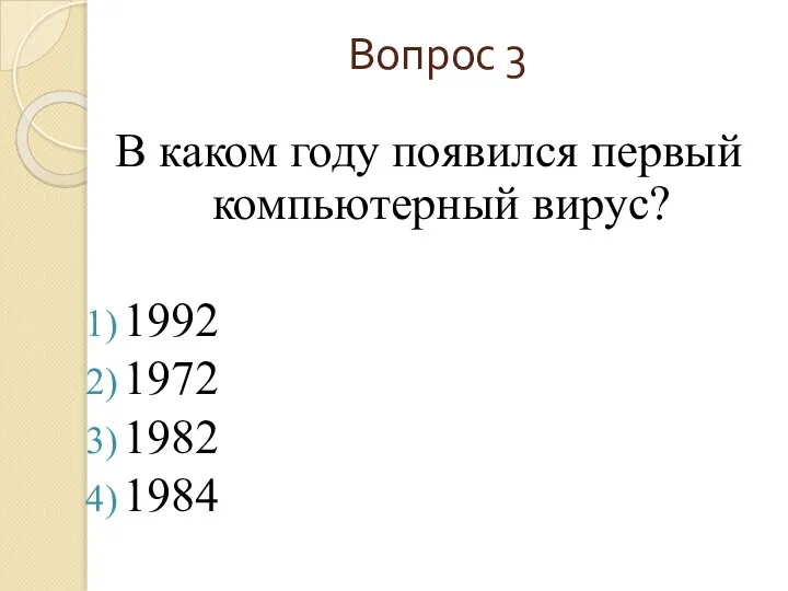 Вопрос 3 В каком году появился первый компьютерный вирус? 1992 1972 1982 1984