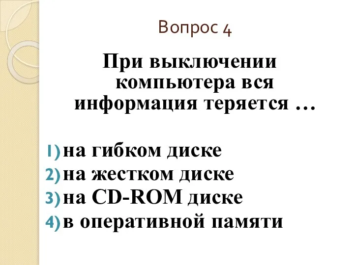 Вопрос 4 При выключении компьютера вся информация теряется … на гибком