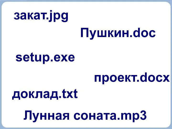 закат.jpg Пушкин.doc setup.exe доклад.txt проект.docx Лунная соната.mp3